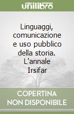 Linguaggi, comunicazione e uso pubblico della storia. L'annale Irsifar libro