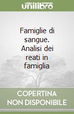 Famiglie di sangue. Analisi dei reati in famiglia libro