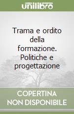 Trama e ordito della formazione. Politiche e progettazione libro