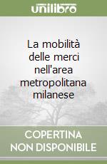 La mobilità delle merci nell'area metropolitana milanese libro