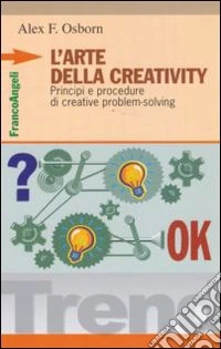 L'arte della creativity. Principi e procedure di creative problem solving libro