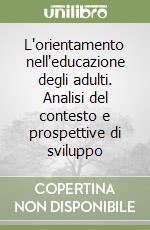 L'orientamento nell'educazione degli adulti. Analisi del contesto e prospettive di sviluppo libro