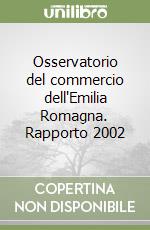 Osservatorio del commercio dell'Emilia Romagna. Rapporto 2002