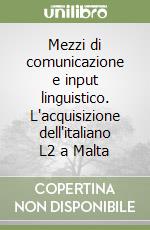 Mezzi di comunicazione e input linguistico. L'acquisizione dell'italiano L2 a Malta libro