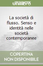 La società di flusso. Senso e identità nelle società contemporanee libro