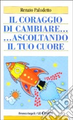 Il coraggio di cambiare ascoltando il tuo cuore libro