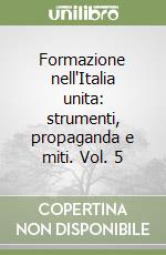 Formazione nell'Italia unita: strumenti, propaganda e miti. Vol. 5 libro