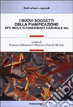 I nuovi soggetti della pianificazione. Atti della 6ª Conferenza nazionale SIU libro