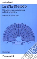 La vita in gioco. Psicodramma e sociodramma nel teatro pubblico libro