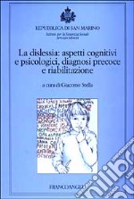 La dislessia: aspetti cognitivi e psicologici, diagnosi precoce e riabilitazione libro