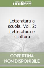 Letteratura a scuola. Vol. 2: Letteratura e scrittura libro