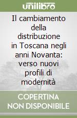 Il cambiamento della distribuzione in Toscana negli anni Novanta: verso nuovi profili di modernità