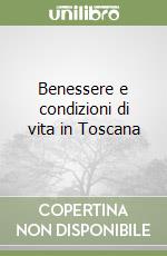 Benessere e condizioni di vita in Toscana libro