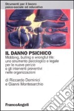 Il danno psichico. Mobbing, bulling e wrongful life: uno strumento psicologico e legale per le nuove perizie e gli interventi preventivi nelle organizzazioni libro