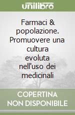 Farmaci & popolazione. Promuovere una cultura evoluta nell'uso dei medicinali libro