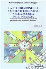 La costruzione dei contesti educativi nella scuola dell'infanzia. Indicazioni teoriche e di ricerca-azione per organizzare la giornata scolastica libro