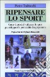 Ripensare lo sport. Come (e perché) utilizzare lo sport per sviluppare le potenzialità di ogni persona libro di Trabucchi Pietro