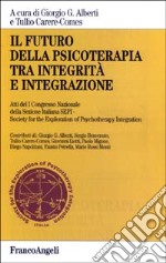 Il futuro della psicoterapia tra integrità e integrazione libro