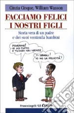 Facciamo felici i nostri figli. Storia di un padre e dei suoi ventimila bambini