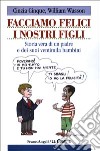 Facciamo felici i nostri figli. Storia di un padre e dei suoi ventimila bambini libro