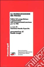 La globalizzazione dei piccoli. Fattori di competizione e promozione dell'internazionalizzazione per le PMI libro