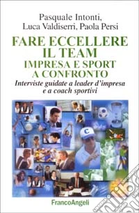 Far eccellere il team impresa e sport a confronto. Interviste guidate a leader d'impresa e a coach sportivi libro