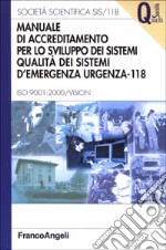 Manuale di accreditamento per lo sviluppo dei sistemi qualità dei sistemi d'emergenza-urgenza 118. ISO 9001: 2000/Vision libro