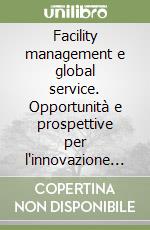 Facility management e global service. Opportunità e prospettive per l'innovazione dell'impresa sociale e marginale libro