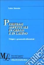 Perifrasi aspettuali in greco e in latino. Origini e grammaticalizzazioni