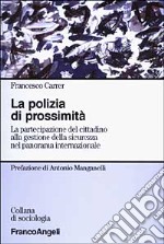 La polizia di prossimità. La partecipazione del cittadino alla gestione della sicurezza nel panorama internazionale libro