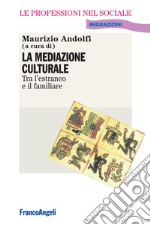 La mediazione culturale. Tra l'estraneo e il familiare libro