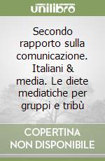 Secondo rapporto sulla comunicazione. Italiani & media. Le diete mediatiche per gruppi e tribù libro