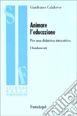 Animare l'educazione. Per una didattica interattiva. I fondamenti libro