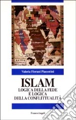 Islam. Logica della fede e logica della conflittualità libro