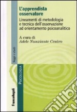 L'apprendista osservatore. Lineamenti di metodologia e tecnica dell'osservazione ad orientamento psicoanalitico libro