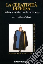 La creatività diffusa. Culture e mestieri della moda oggi libro