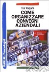 Come organizzare convegni aziendali libro di Vergani Tea