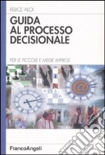 Guida al processo decisionale. Per le piccole e medie imprese libro