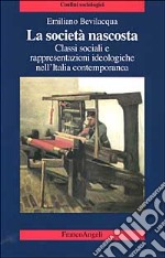 La società nascosta. Classi sociali e rappresentazioni ideologiche nell'Italia contemporanea libro