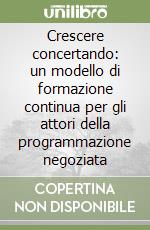 Crescere concertando: un modello di formazione continua per gli attori della programmazione negoziata libro