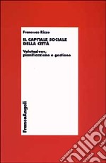 Il capitale sociale della città. Valutazione, pianificazione e gestione libro