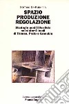 Spazio produzione regolazione. Strategie post(?)fordiste nei sistemi locali di Tricase, Prato e Grenoble libro