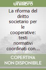 La riforma del diritto societario per le cooperative: testi normativi coordinati con la relazione ministeriale e primi commenti