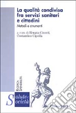 La qualità condivisa fra servizi sanitari e cittadini. Metodi e strumenti libro