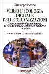 Verso l'ecologia digitale delle organizzazioni. Come governare il cambiamento: la visione di medio termine e l'equilibrio sostenibile libro