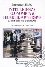 Intelligenza economica & tecniche sovversive. Le armi della nuova economia