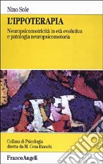 L'ippoterapia. Neuropsicomotricità in età evolutiva e patologia neuropsicomotoria libro