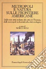 Metropoli e natura sulle frontiere americane. Dalle non-città indiane alla città di Thoreau, dalle metropoli industriali alla città ecologica libro