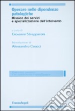 Operare nelle dipendenze patologiche. Mission dei servizi e specializzazione dell'intervento libro