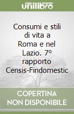 Consumi e stili di vita a Roma e nel Lazio. 7° rapporto Censis-Findomestic libro